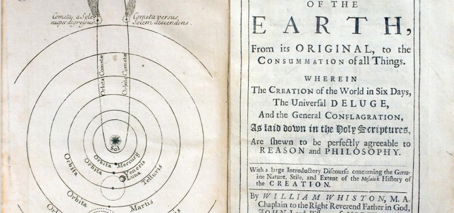 Photo of the book titled "A New Theory of the Earth" by William Whiston. The left-hand leaf shows a schematic drawing of the solar system with two comets and the orbits of the planets marked out with the sun in the center. All of the orbits, comet paths, and sun are labelled in Latin. On the right-hand leaf are the English words "of the Earth, from its Original, to the Consummation of all Things. Wherein the Creation of the World in Six Days, The Universal Deluge, and the General Conflagration, As laid down in the Holy Scriptures, Are shewn to be perfectly agreeable to Reason and Philosophy. With a large Introductory Discourse concerning the Genuine Nature, Stile, and Extent of the Mosaick History of the Creation. by William Whiston, M.A."