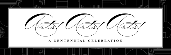 Arts! Arts! Arts! a centennial celebration