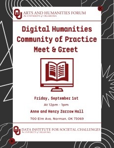 the flyer for the event: red text on white background. Image text OU Arts and Humanities forum, the University of Oklahoma, Digital Humanities Community of Practice Meet & Greet. Friday, September 1st at 12pm - 1pm Anna and Henry Zarrow Hall, 700 Elm Ave. Norman, OK 73069, Data Institute for Societal Challenges, University of Oklahoma" 