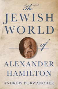 book cover of "The Jewish World of Alexander Hamilton" by Andrew Porwancher.