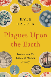 book cover of Kyle Harper's book "Plagues Upon the Earth: Disease and the Course of Human History"
