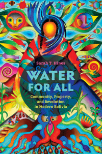 Book cover of "Water for All: Community ,Property, & Revolution in Modern Bolivia" by Sarah T. Hines.