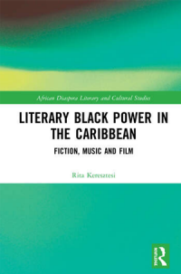 book cover of "Literary Black Power in the Caribbean: Fiction, Music and Film." by Rita Keresztesi. Published in the Afrian Diaspora Literary and Cultural Studies Series.