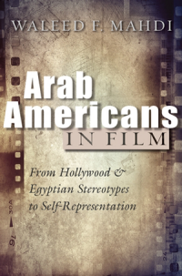 book cover for "Arab Americans in Film: From Hollywood & Egyptian Stereotypes to Self-Representation" by Waleed F. Mahdi.