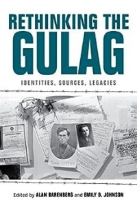 Cover of "Rethinking the Gulag: Identities, Sources, Legacies." Edited by Alan Barenberg and Emily D. Johnson.