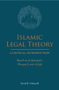 book cover of "Islamic Legal Theory: A Critical Introduction Based on al-Juwayni’s Waraqat fi usul al fiqh" by David R Vishanoff