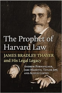 Cover of "The Prophet of Harvard Law: James Bradley Thayer and His Legal Legacy" by Andrew Porwancher, Jake Mazeitis, Taylor Jipp and Austin Coffey.
