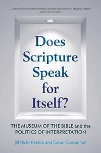 Cover of "Does Scripture Speak for Itself: The Museum of the Bible and the Politics of Interpretation by Jill Hicks-Keeton and Cavan Concannon.
