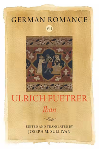 book cover of "German Romance VII: Ulrich Fuetrer, Iban." Edited and translated by Joesph M. Sullivan.