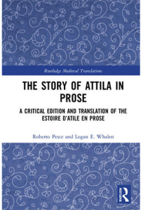 cover of "The Story of Atilla in Prose: A Critical Edition and Translation of the Estoire D'Atile En Prose." Edited by Roberto Pesce and Logan E. Whalen. Published by Routledge Medieval Translations.