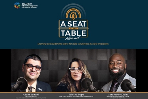 promotional image for for A Seat at the Table podcast. Learning and leadership topics for state employers and state employees. Adam Soltani, executive eirector; Tabitha Pope, director of disability and disability inclusion specialist; Cordney McClain, director of diversity and inclusions, University of Oklahoma. Supported by Oklahoma Office of Management and Enterprise Services