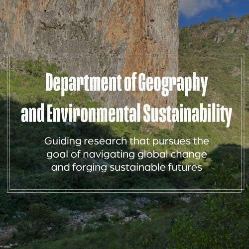 Department of Geography and Environmental Sustainability: Guiding research that pursues the goal of navigating global change and forging sustainable futures.