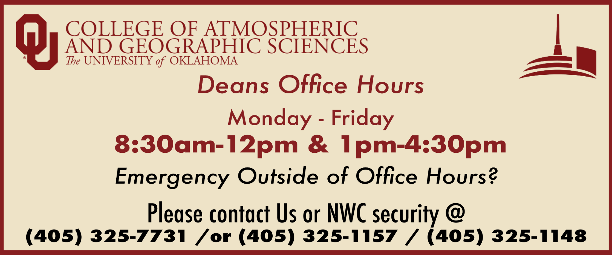 College of A&GS New core hours for the Deans office. Monday through friday 8:30am to 12pm and 1pm to 4:30pm. Emergency Outside of Office Hours? Please contact us or NWC security at 4053257731 or 4053251157 and 4053251148