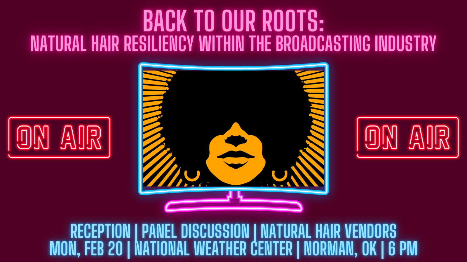 Back to our Roots: Natual Hair Resiliency within the Broadcasting Industry. ON AIR ON AIR. Reception | Panel Discussion | Natural Hair Vendors | Monday February 20, 2023 | National Weather Center, Norman, OK starting at 6pm