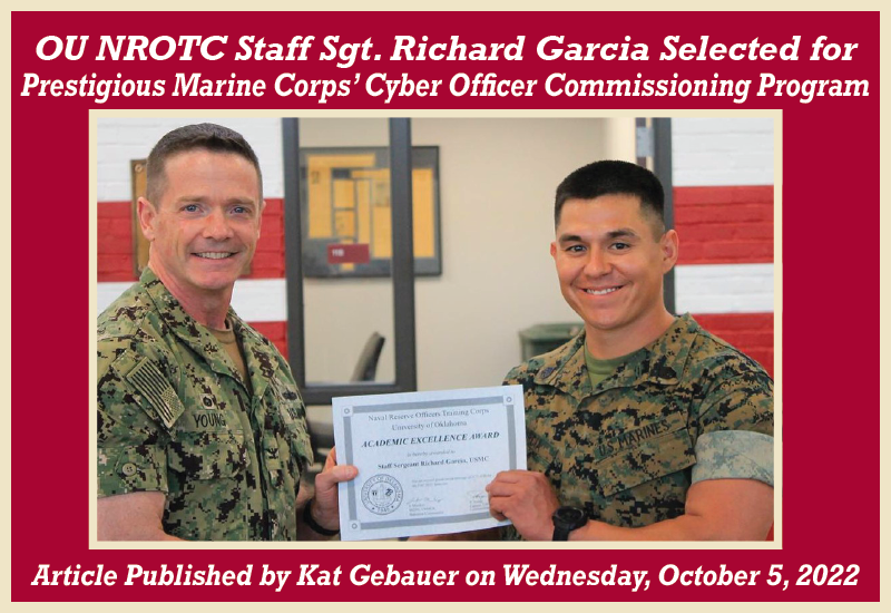 "OU NROTC Staff Sgt. Richard Garcia Selected for Prestigious Marine Corps' Cyber Officer Commissioning Program." Article Published by Kat Gebauer on Wednesday, October 5, 2022