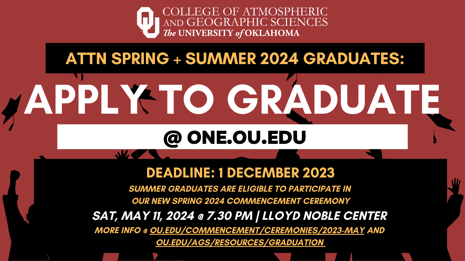 Deadline to apply for graduation is december 1, 2023. Spring 2024 convocation will be on Saturday, May 11th at 7:30 PM at the Lloyd Noble Center