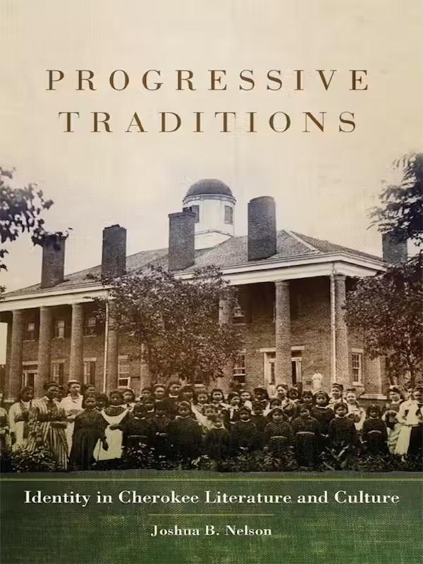 Progressive Traditions, Identity in Cherokee Literature and Culture book cover. Written by Joshua B. Nelson.