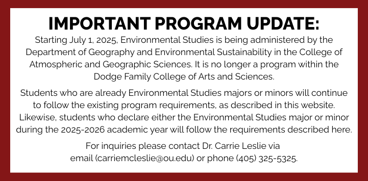 Starting July 1, 2025, Environmental Studies is being administered by the Department of Geography and Environmental Sustainability in the College of Atmospheric and Geographic Sciences. It is no longer a program within the Dodge Family College of Arts and Sciences. For inquiries please contact (405) 325-5325.