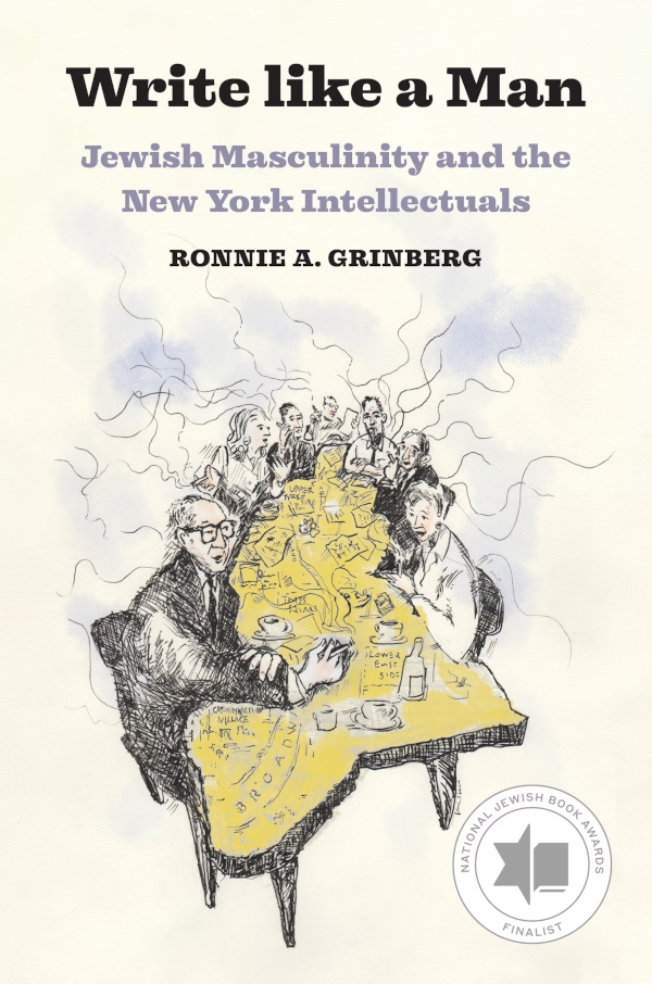 Write like a Man: Jewish Masculinity and the New York Intellectuals by Ronnie Grinberg