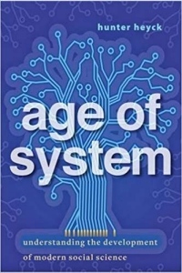 Book cover of the Age of System monograph by Hunter Heyck Book cover of Hunter Heyck's Age of System, Understanding the Development of Modern Social Science.