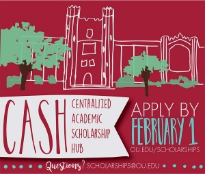 image has picture of the ou library drawn in whitelines. A Banner says "CASH: centralized academic scholarship hub, Apply by February 1st at ou.edu/scholarships" at the bottom of the image it says "Questions? scholarships@ou.edu"