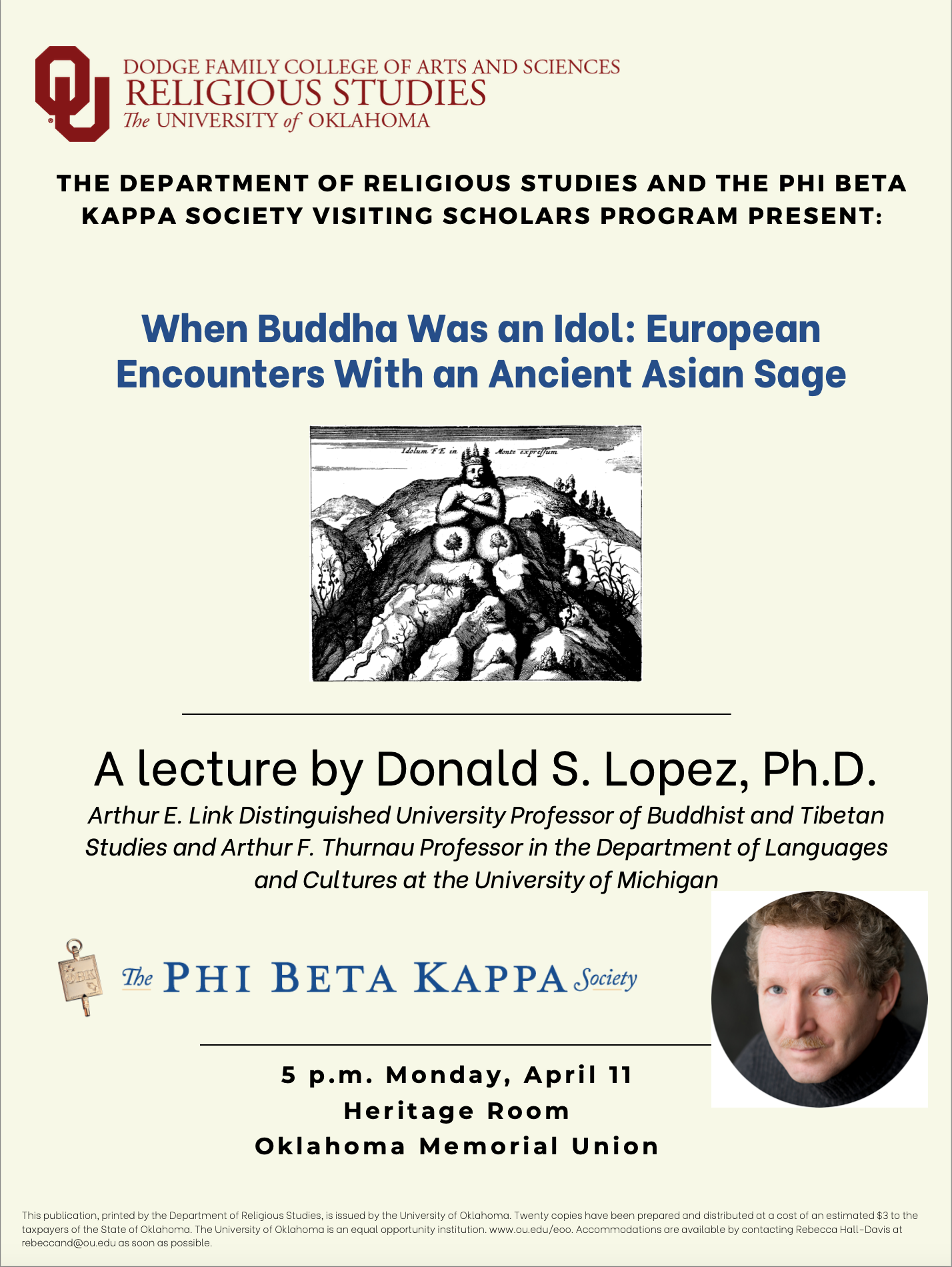 The Department of Religious Studies and the Phi Beta Kappa Society Visiting Scholars Program Present: "When Buddha Was an Idol: European Encounters With an Ancient Asian Sage," A Lecture by Donald S. Lopez, Ph.D., Arthur E. Link Distinguished University Professor of Buddhist and Tibetan Studies and Arthur F. Thurnau Professor in the Department of Languages and Cultures at the University of Michigan, The Phi Beta Kappa Society, 5 p.m. Monday, April 11, Heritage Room, Oklahoma Memorial Union