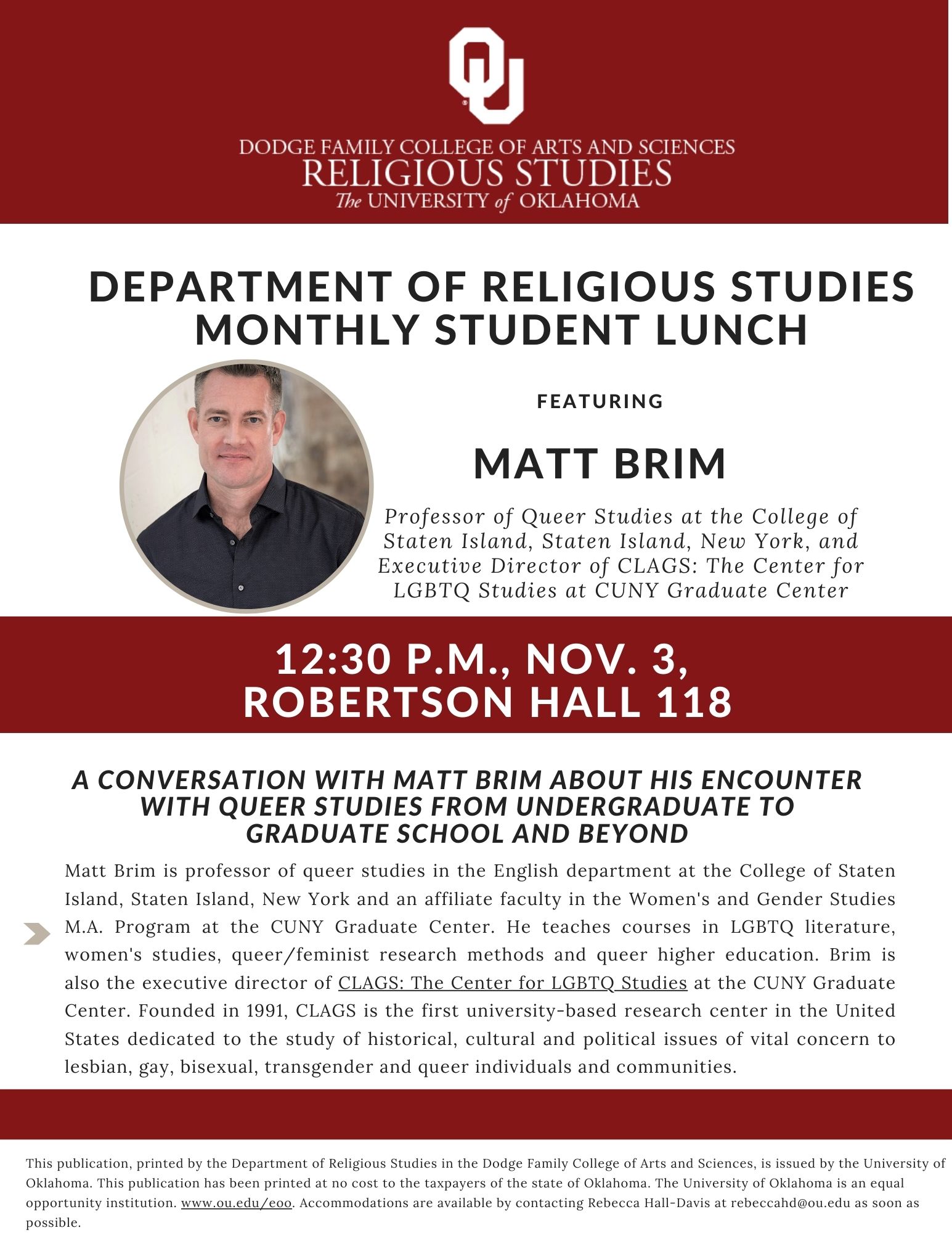 RELS students,  Please join us for the Religious Studies November student lunch featuring Matt Brim on Fri., Nov. 3 at 12:30 p.m. in the RELS conference room (Robertson 118).  Brim will have to conversation with you all about his encounters with queer studies as an undergrad, in grad school, and beyond.  See you there!