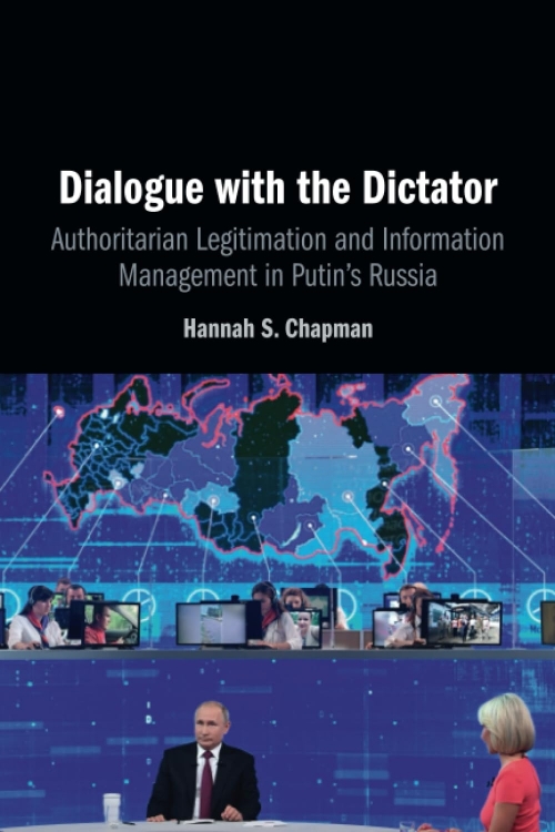 Dialogue with the Dictator Authoritarian Legitimation and Information Management in Putin's Russia, by Hannah S. Chapman