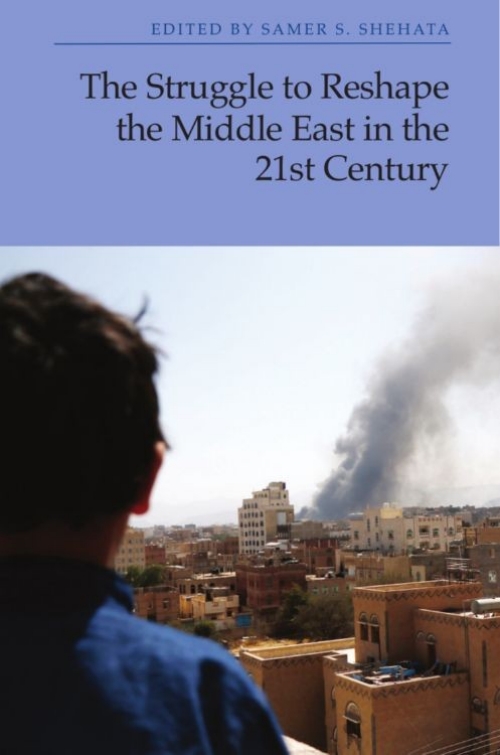 Edited by Samer S. Shehata, The Struggle to Reshape the Middle East in the 21st Century