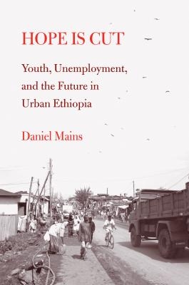 Hope is Cut: Youth, Unemployment, and the Future in Urban Ethiopia, Daniel Mains, book cover