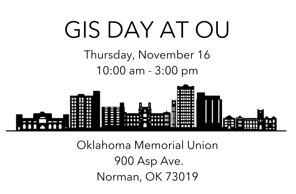 GIS Day At OU Thursday, Novermber 16th 10:00 am - 3:00 pm Oklahoma Memorial Union 900 Asp Ave. Norman, OK 73019