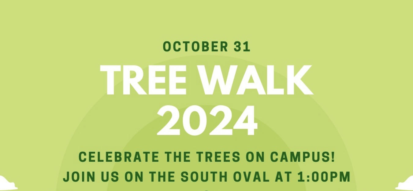 October 31 Tree Walk 2024 Celebrate the trees on campus! Join us on the south oval at 1:00 PM.