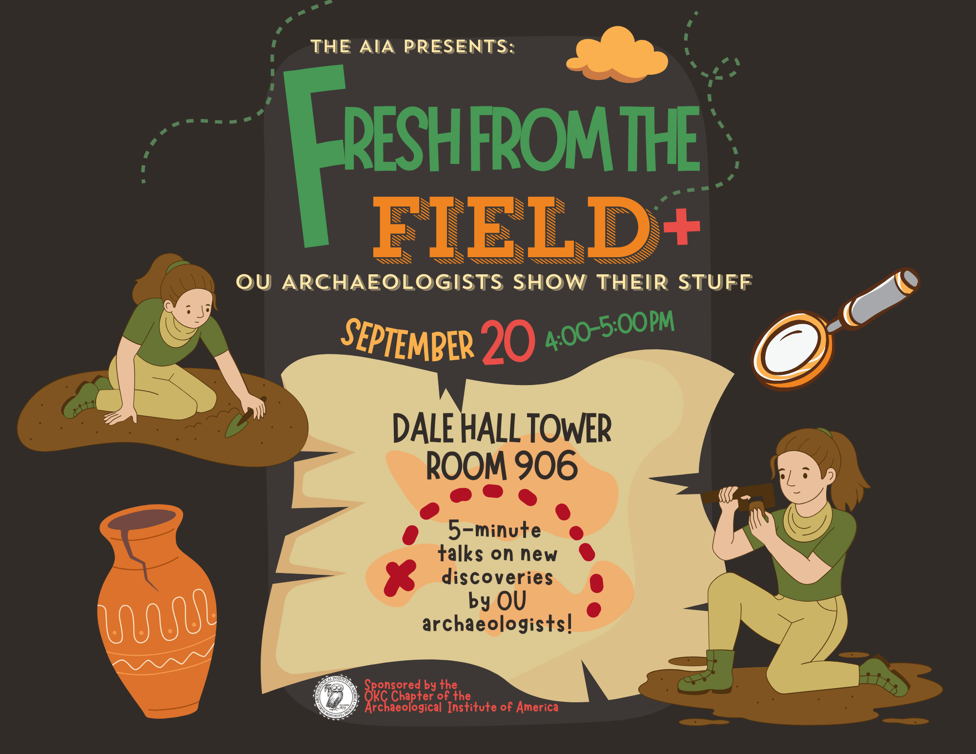 The AIA Presents: Fresh from the Field+ OU Archaeologists Show Their Stuff. September 20th,  4:00 - 5:00 pm.  Dale Hall Tower, room 906. 5-minute talks on new discoveris by OU Archaeologists!