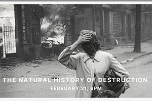 The Natural History of Destruction. February 21. 6:00 p.m. Woman in front of burning building. 