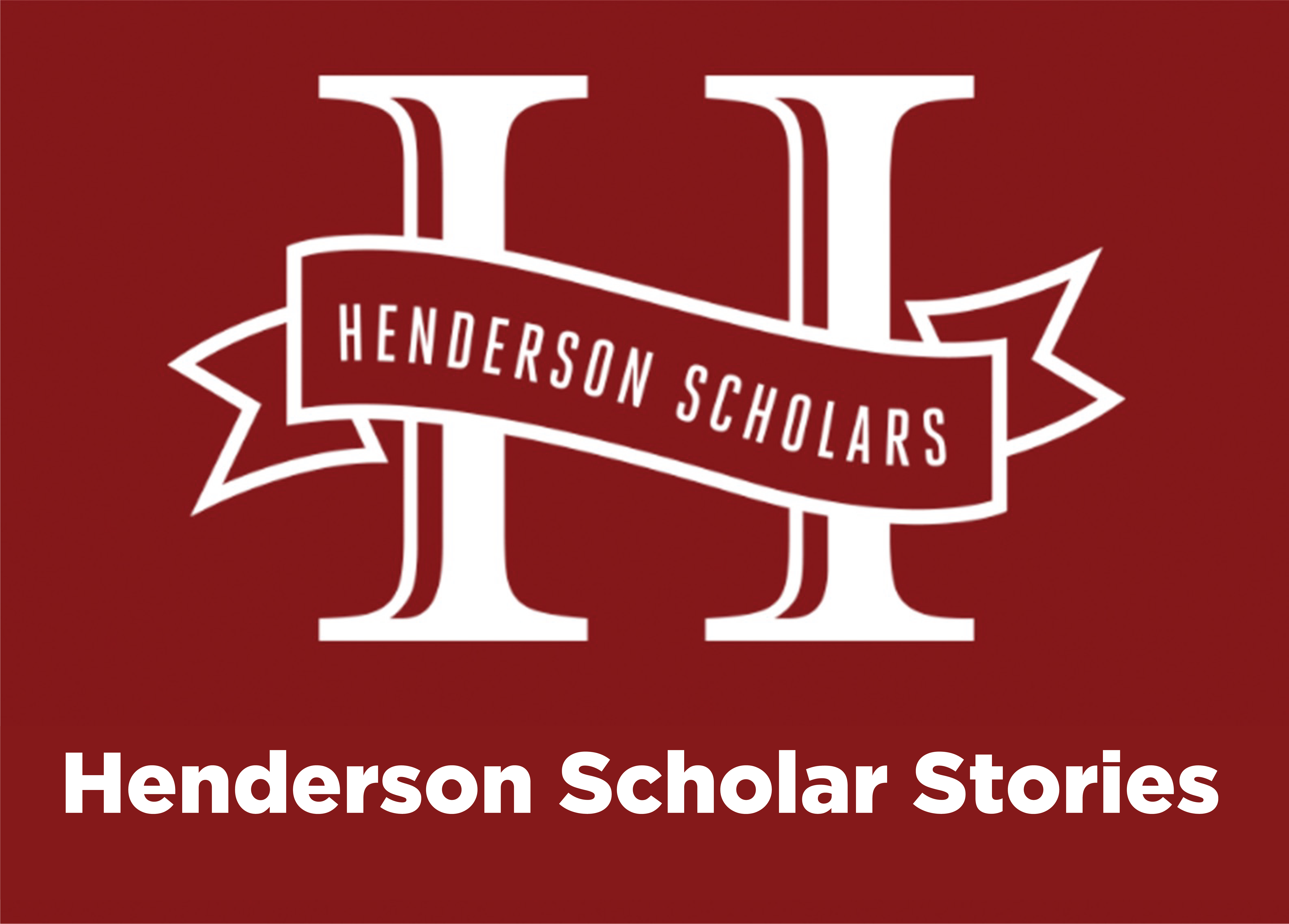 Henderson Scholars logo with Henderson Scholar Stories written below on a crimson background. 