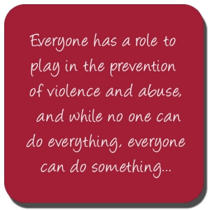 A red box containing the words: "Everyone has a role to play in the prevention of violence and abuse, and while no one can do everything, everyone can do something".