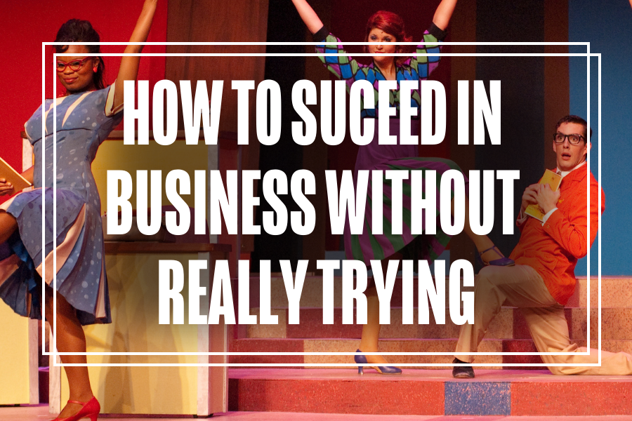How to Succeed in Business Without Really Trying.