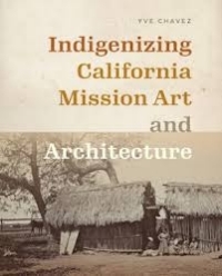 book cover of "Indigenizing California Mission Art and Architecture"