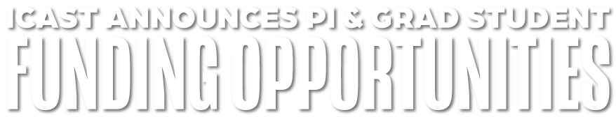 ICAST Announces PI and Graduate Student Funding Opportunities