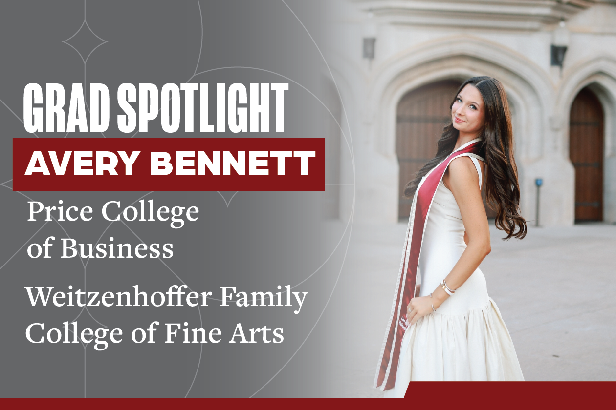 Avery Bennett, and the words "Grad Spotlight, Avery Bennett, Price College of Business, Weitzenhoffer Family College of Fine Arts".