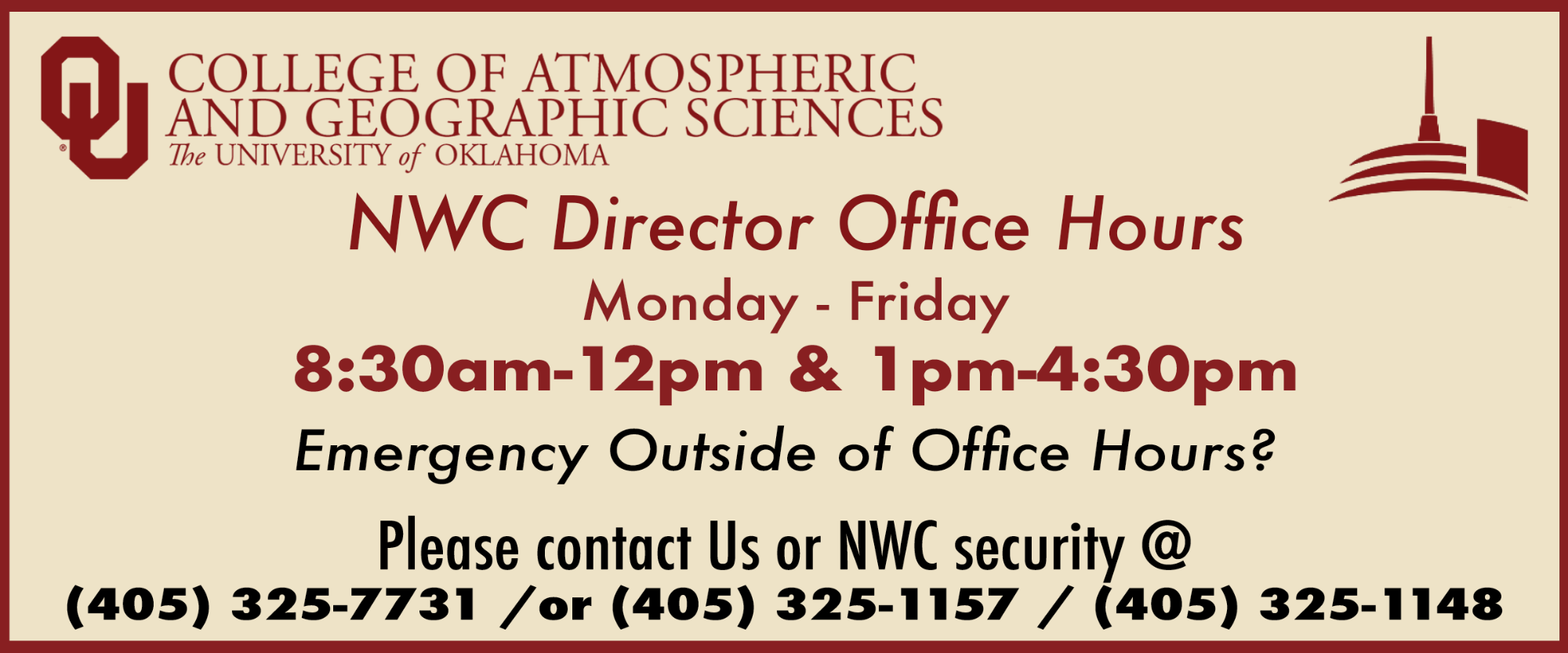 College of A&GS NWC Director Office hours. Monday through friday 8:30am-12pm and 1pm to 4:30pm. Emergency outside of Office hours, please contact us or NWC security @ 4053257731 or 4053251157 and 4053251148