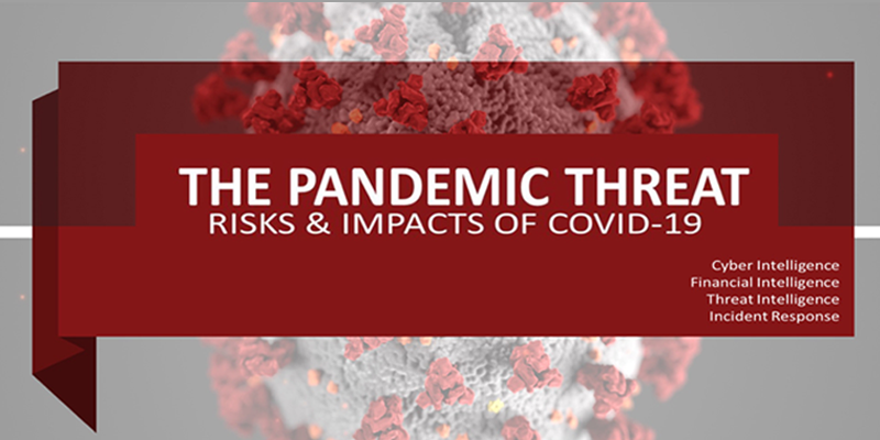 The Pandemic Threat | Risks and Impacts of COVID-19 | Cyber Intelligence, Financial Intelligence, Threat Intelligence, Incident Response