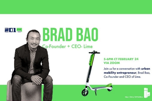 201 Talks - Brad Bao, Co-Founder and CEO, Lime. 5-6pm CT February 17th via Zoom. Join us for a conversation with urban mobility entrepreneur Brad Bao. 