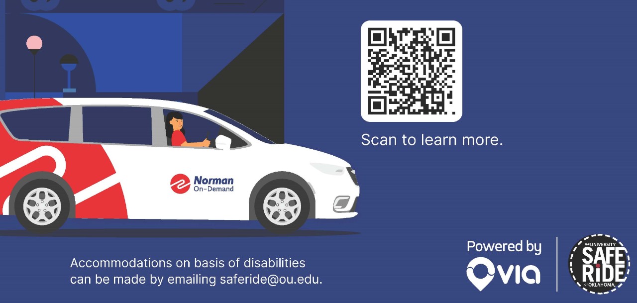The University of Oklahoma Safe Ride Powered by via, Accommodations on basis of disabilities can be made by emailing saferide@ou.edu.  Picture of  person driving a Norman on-demand van.  Picture of a QR code saying below it scan to learn more.