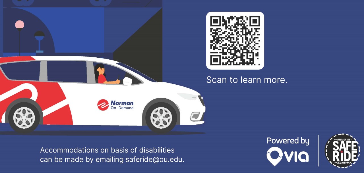 The University of Oklahoma Safe Ride Powered by via, Accommodations on basis of disabilities can be made by emailing saferide@ou.edu. Picture of  person driving a Norman on-demand van. Picture of a QR code saying below it scan to learn more.