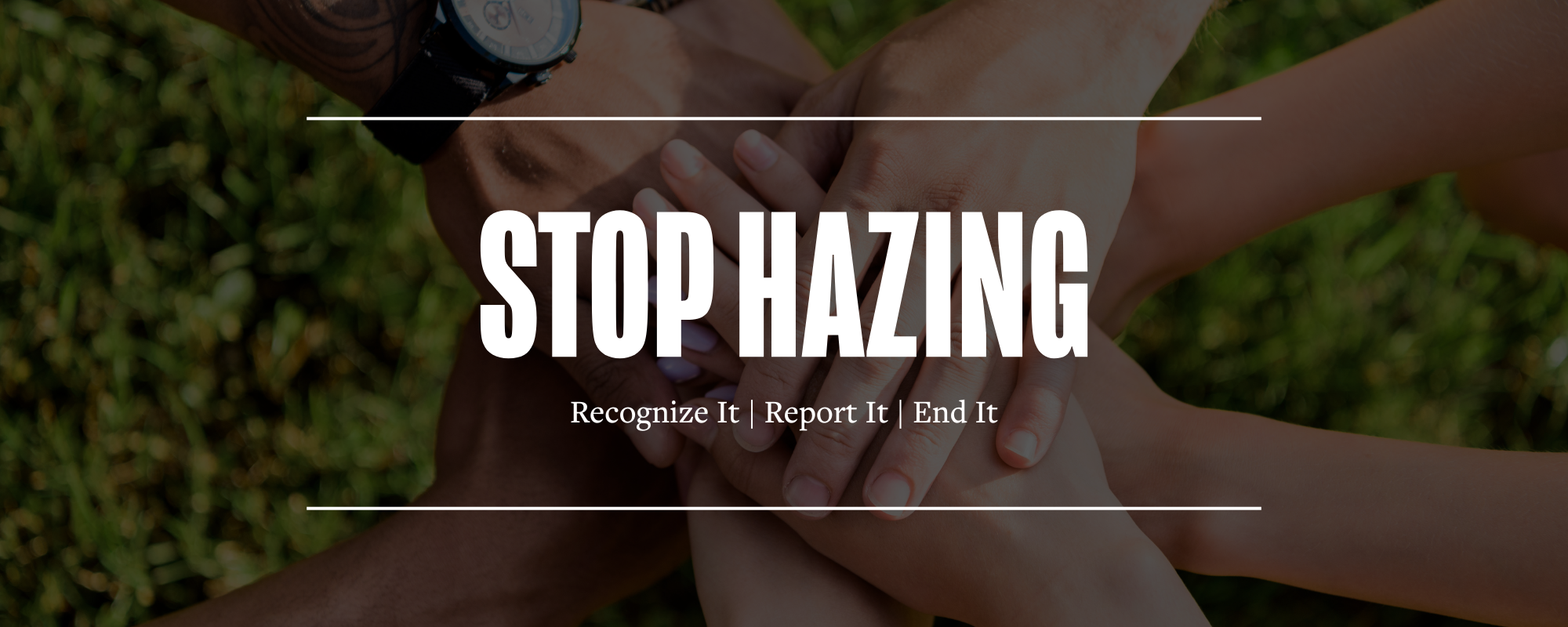Hands stacked with text overlaying, "STOP HAZING Recognize It | Report It | End It"