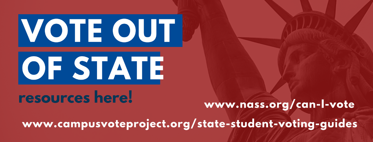 Vote out of state resources here! www.nass.org/can-I-vote, www.campusvoterproject.org/state-student-voting-guides